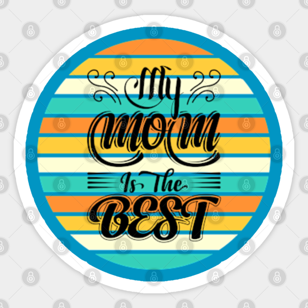My Mom Is The Best My Mom Is The Best Sticker TeePublic